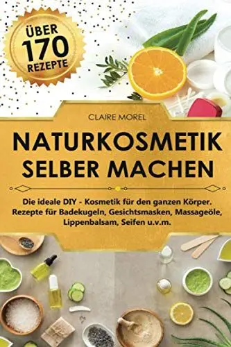 Produktbild: Naturkosmetik selber machen: Die ideale DIY Kosmetik für den ganzen Körper Rezepte für Badekugeln Gesichtsmasken Massageöle Lippenbalsam Seifen u.v.m.