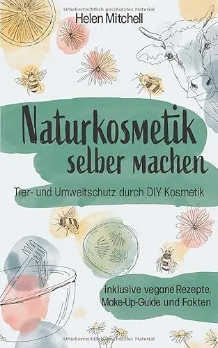 Produktbild: Naturkosmetik selber machen: Tier- und Umweltschutz durch DIY-Kosmetik (inklusive vegane Rezepte, Make-Up-Guide und Fakten)