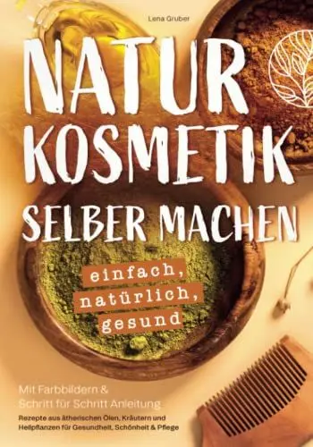 Produktbild: Naturkosmetik selber machen – einfach, natürlich, gesund: Mit Farbbildern & Schritt für Schritt Anleitung | Rezepte aus ätherischen Ölen, Kräutern und Heilpflanzen für Gesundheit, Schönheit & Pflege