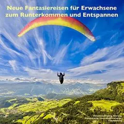 Produktbild: Neue Fantasiereisen für Erwachsene zum Runterkommen und Entspannen: Stressbewältigung, Innere Balance, Entspannung, Gesundheitsvorsorge, Fokussierung