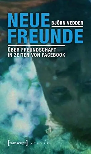 Produktbild: Neue Freunde: Über Freundschaft in Zeiten von Facebook (X-Texte zu Kultur und Gesellschaft)