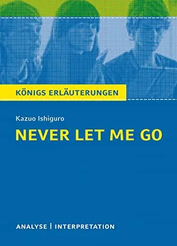 Produktbild: Never Let Me Go von Kazuo Ishiguro.: Textanalyse und Interpretation mit ausführlicher Inhaltsangabe und Abituraufgaben mit Lösungen. (Königs Erläuterungen).