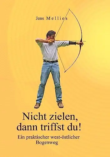 Produktbild: Nicht zielen, dann triffst du !: Ein praktischer west-östlicher Bogenweg