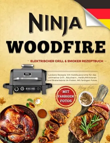 Produktbild: Ninja Woodfire Elektrischer Outdoor Grill & Smoker Rezeptbuch: Leckere Rezepte mit Holzfeueraroma für das ultimative Grill, Räuchern, Heißluftfrittieren und Braterlebnis im Freien. Mit farbigen Foto