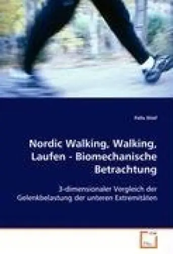 Produktbild: Nordic Walking, Walking, Laufen - Biomechanische Betrachtung: 3-dimensionaler Vergleich der Gelenkbelastung der unteren Extremitäten