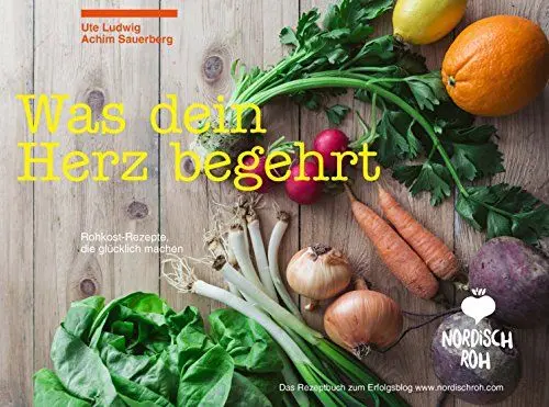 Produktbild: Nordisch roh - Was dein Herz begehrt: Rohkost-Rezepte, die glücklich machen - Das Rezeptbuch zum Erfolgsblog www.nordischroh.com