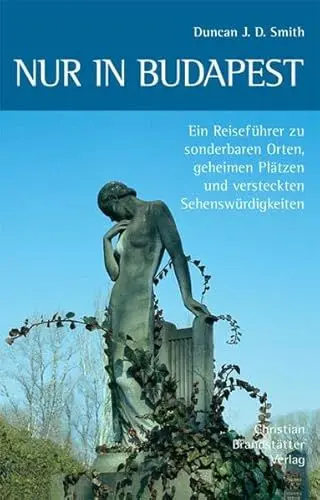 Produktbild: Nur in Budapest: Ein Reiseführer zu sonderbaren Orten, geheimen Plätzen und versteckten Sehenswürdigkeiten