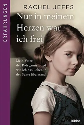 Produktbild: Nur in meinem Herzen war ich frei: Mein Vater, der Polygamist, und wie ich das Leben in der Sekte überstand