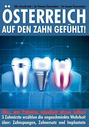 Produktbild: Österreich auf den Zahn gefühlt: Alles was Patienten unbedingt wissen sollten - 3 Zahnärzte erzählen die ungeschminkte Wahrheit über: Zahnspangen, Zahnersatz und Implantate