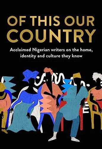 Produktbild: Of This Our Country: Essays from some of Nigeria’s greatest writers, including Ayobami Adebayo, Inua Ellams, Chimamanda Ngozi Adichie, Helon Habila, Chigozie Obioma, Bolu Babalola and more