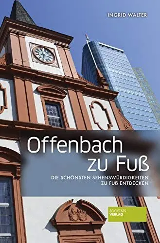 Produktbild: Offenbach zu Fuß - Die schönsten Sehenswürdigkeiten zu Fuß entdecken. Inklusive einer Tour am Offenbacher Hafen. Mit ausführlichem Serviceteil. 3. aktualisierte Auflage