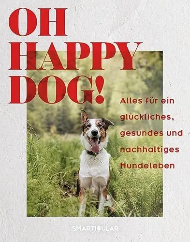 Produktbild: Oh Happy Dog!: Alles für ein glückliches, gesundes und nachhaltiges Hundeleben