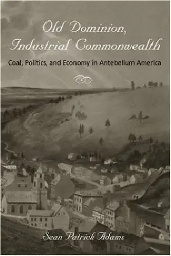 Produktbild: Old Dominion, Industrial Commonwealth: Coal, Politics, and Economy in Antebellum America (Studies in Early American Economy and Society from the Library)