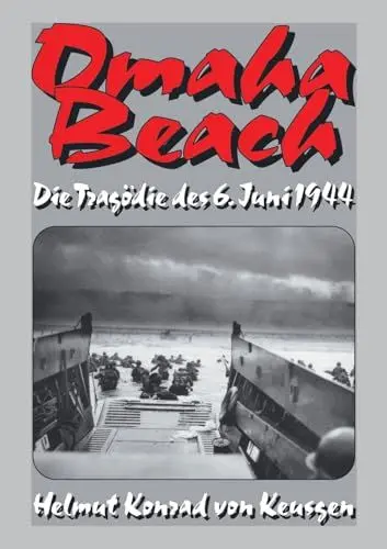 Produktbild: Omaha Beach: Die Tragödie des 6. Juni 1944 – Die ganze Wahrheit über den blutigsten Strandabschnitt inkl. erschütternden Zeitzeugenberichten (Helmut Konrad von Keusgens große D-Day-Serie)