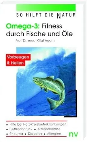Produktbild: Omega 3: Fitness durch Fische und Öle: Hilfe bei Herz-Kreislauferkrankungen, Bluthochdruck, Arteriosklerose, Rheuma, Diabetes und Allergien (So hilft die Natur)