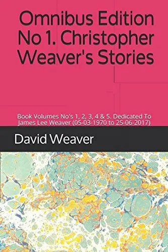 Produktbild: Omnibus Edition No 1. Christopher Weaver's Stories: Book Volumes No's 1, 2, 3, 4 & 5. Dedicated To James Lee Weaver (05-03-1970 to 25-06-2017)