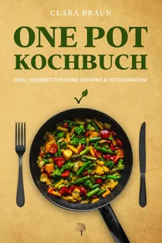 Produktbild: One Pot Kochbuch: 100 abwechslungsreiche vegetarische & vegane Rezepte, die schnell & einfach zuzubereiten sind - One Pot Meals ideal geeignet für Deine Camping & Outdoor Küche