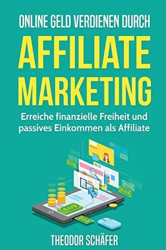 Produktbild: Online Geld verdienen durch Affiliate Marketing: Erreiche finanzielle Freiheit und passives Einkommen als Affiliate (Geld verdienen im Internet, Blog erstellen, Affiliate Marketing, Nebeneinkommen)