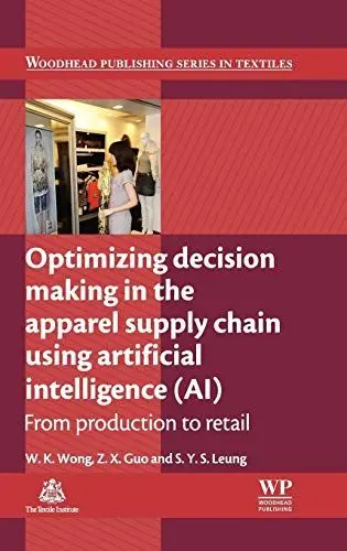 Produktbild: Optimizing Decision Making in the Apparel Supply Chain Using Artificial Intelligence (AI): From Production to Retail (Woodhead Publishing Series in Textiles, Band 143)