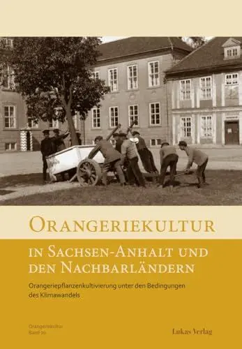 Produktbild: Orangeriekultur in Sachsen-Anhalt und den Nachbarländern: Orangeriepflanzenkultivierung unter den Bedingungen des Klimawandels (Schriftenreihe des Arbeitskreises Orangerien in Deutschland e.V.)