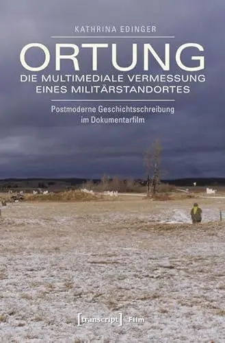 Produktbild: Ortung - die multimediale Vermessung eines Militärstandortes: Postmoderne Geschichtsschreibung im Dokumentarfilm
