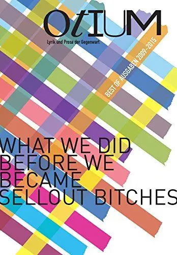 Produktbild: »Otium«. Lyrik und Prosa der Gegenwart. Auswahl - Best of 2009-2015: What We Did Before We Became Sellout Bitches