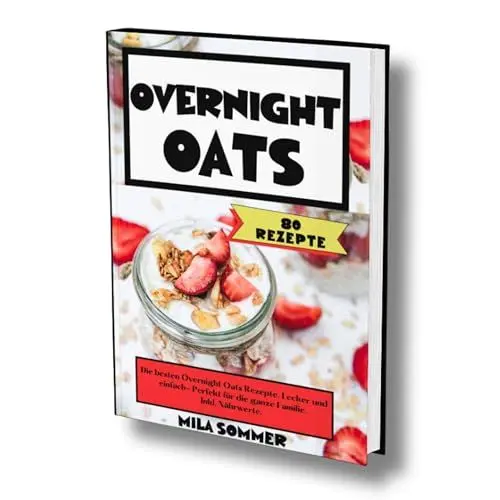Produktbild: Overnight Oats: 80 Rezepte. Die besten Overnight Oats Rezepte. Lecker und einfach- Perfekt für die ganze Familie. Inkl. Nährwerte.