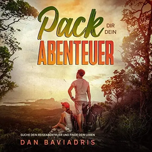 Produktbild: Pack dir Dein Abenteuer: Suche Dein Reiseabenteuer und Finde Dein Leben