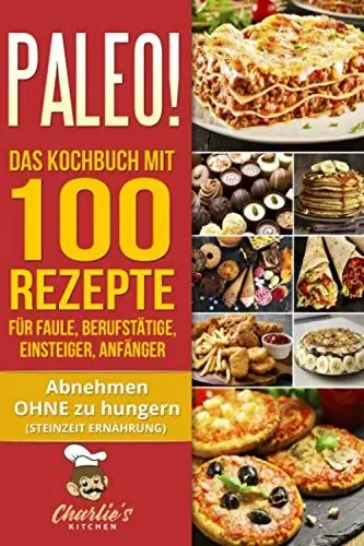 Produktbild: PALEO! Das Kochbuch mit 100 Rezepte für Faule, Berufstätige, Einsteiger, Anfänger: Abnehmen OHNE Hunger mit der Muskel Steinzeit Diät. Sport Rezeptbuch zu Vegetarisch Vegan Low Carb Ketogene Ernährung