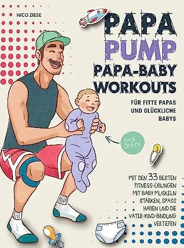Produktbild: Papa Pump! Papa Baby Workouts für fitte Papas und glückliche Babys: Mit den 33 besten Fitness-Übungen mit Baby Muskeln stärken, Spaß haben und die Vater-Kind-Bindung vertiefen | 0-3 Jahre