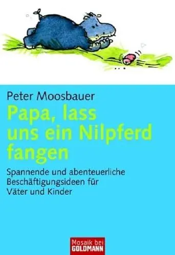 Produktbild: Papa, lass uns ein Nilpferd fangen: Spannende und abenteuerliche Beschäftigungsideen für Väter und Kind (Mosaik bei Goldmann)
