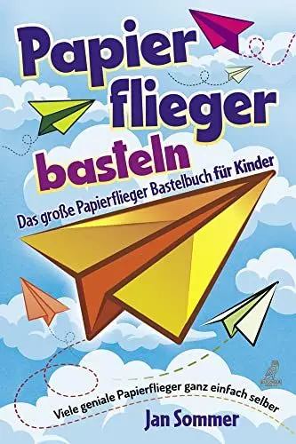 Produktbild: Papierflieger basteln: Das große Papierflieger Bastelbuch für Kinder - Viele geniale Papierflieger ganz einfach selber bauen
