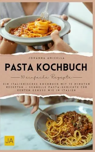 Produktbild: Pasta Kochbuch: Ein italienisches Kochbuch mit 15 Minuten Rezepten – Schnelle Pasta-Gerichte für echten Genuss wie in Italien