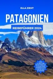 Produktbild: PATAGONIEN REISEFÜHRER 2024: Entdecken Sie die wunderschöne Musik der Natur im Süden: Entdecken Sie die wunderschne Musik der Natur im Sden (VERSTECKTE ZUFLUCHTSORTE, Band 1)