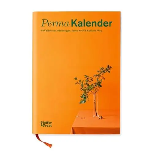 Produktbild: Perma Kalender: Sachbuch und Gartenkalender in einem: Dein perfekter Bauplan für einen nachhaltigen Garten, Balkon oder Innenhof.