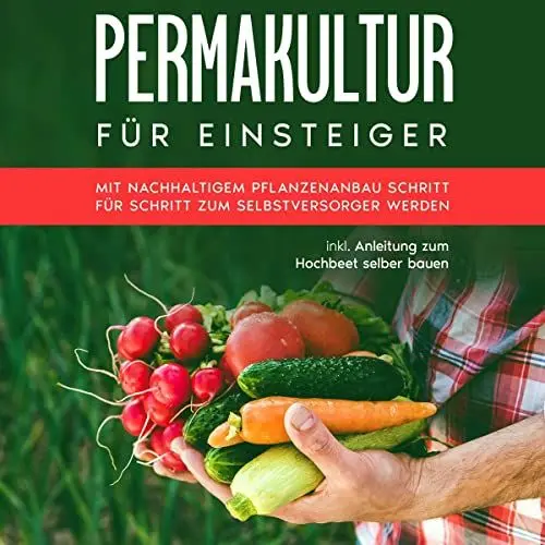 Produktbild: Permakultur für Einsteiger: Mit nachhaltigem Pflanzenanbau Schritt für Schritt zum Selbstversorger werden - inkl. Anleitung zum Hochbeet selber bauen