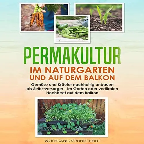 Produktbild: Permakultur im Naturgarten und auf dem Balkon: Gemüse und Kräuter nachhaltig anbauen als Selbstversorger - Im Garten oder vertikalen Hochbeet auf dem Balkon