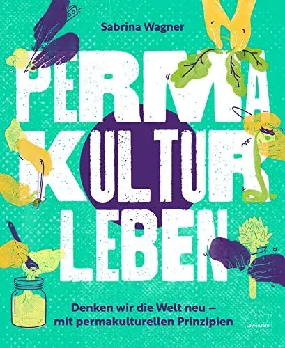 Produktbild: Permakultur leben: Denken wir die Welt neu – mit permakulturellen Prinzipien. Nachhaltigkeit, Kreislaufwirtschaft & Vielfalt.: Denken wir die Welt neu ... 2023 - 2. Platz Bester Ratgeber