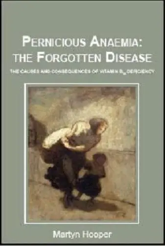 Produktbild: Pernicious Anaemia: the Forgotten Disease: The Causes and Consequences of Vitamin B12 Deficiency