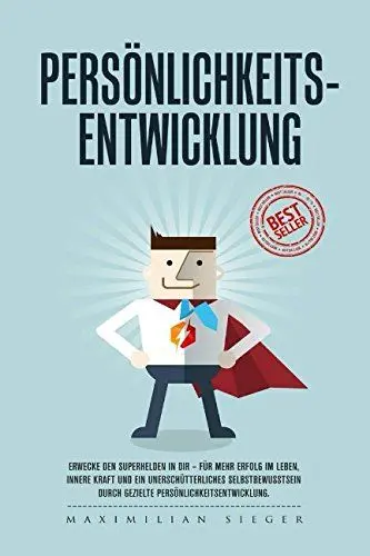Produktbild: Persönlichkeitsentwicklung: Erwecke den Superhelden in Dir - für mehr Erfolg im Leben, innere Kraft und ein unerschütterliches Selbstbewusstsein durch gezielte Persönlichkeitsentwicklung.
