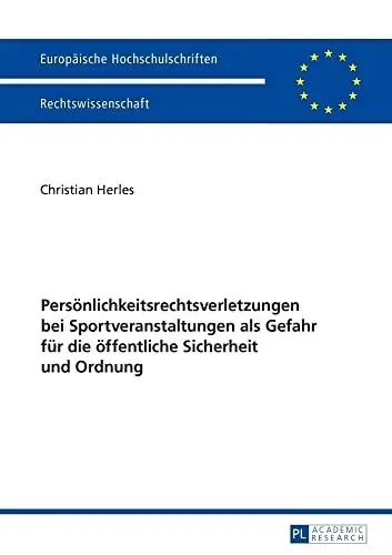 Produktbild: Persönlichkeitsrechtsverletzungen bei Sportveranstaltungen als Gefahr für die öffentliche Sicherheit und Ordnung: Dissertationsschrift (Europäische Hochschulschriften Recht, Band 5842)