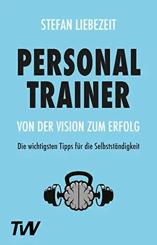 Produktbild: Personal Trainer: Von der Vision zum Erfolg: Die wichtigsten Tipps für die Selbstständigkeit