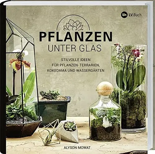 Produktbild: Pflanzen unter Glas: Stilvolle Ideen für Pflanzen-Terrarien, Kokedama und Wassergärten.