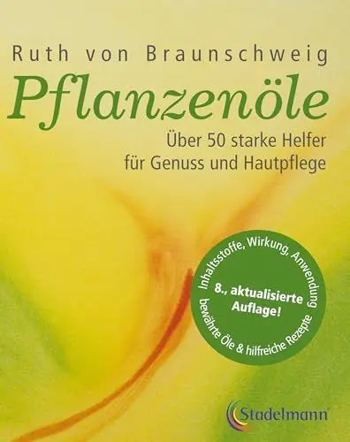 Produktbild: Pflanzenöle - Qualität, Anwendung und Wirkung: Über 50 starke Helfer für Genuss und Hautpflege.
