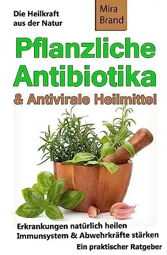 Produktbild: Pflanzliche Antibiotika & Antivirale Heilmittel: Die Heilkraft aus der Natur