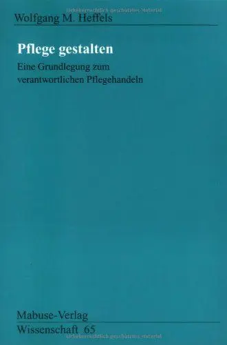 Produktbild: Pflege gestalten. Eine Grundlegung zum verantwortlichen Pflegehandeln: Eine Grundlegung zum verantwortlichen Handeln (Mabuse-Verlag Wissenschaft)