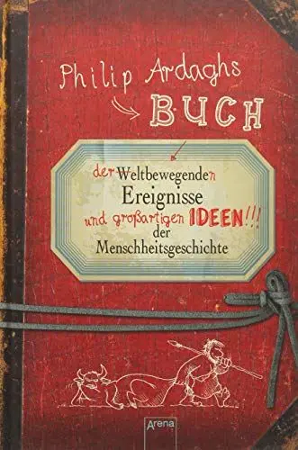 Produktbild: Philip Ardaghs Buch der weltbewegenden Ereignisse und großartigen Ideen der Menschheitsgeschichte