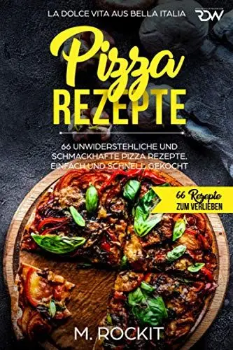 Produktbild: Pizza Rezepte, 66 unwiderstehliche und schmackhafte Pizza Rezepte. La Dolce Vita aus Bella Italia. Einfach und schnell gekocht.: 66 Rezepte zum Verlieben.