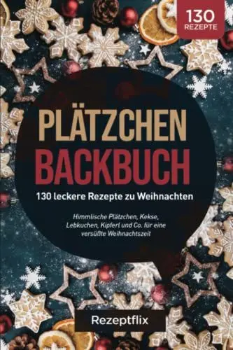 Produktbild: Plätzchen Backbuch: 130 leckere Rezepte zu Weihnachten: Himmlische Plätzchen, Kekse, Lebkuchen, Kipferl und Co. für eine versüßte Weihnachtszeit