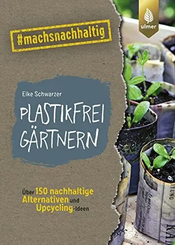 Produktbild: Plastikfrei gärtnern: Über 150 nachhaltige Alternativen und Upcycling-Ideen. #machsnachhaltig (#machsnachhaltig: Für alle, die jetzt mit dem Weltretten anfangen.)